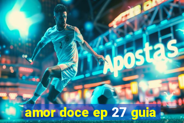 amor doce ep 27 guia